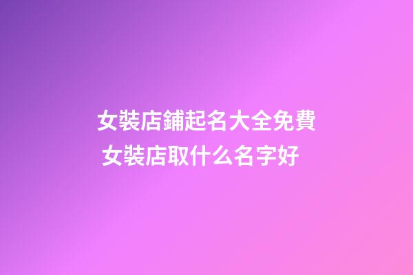女裝店鋪起名大全免費 女裝店取什么名字好